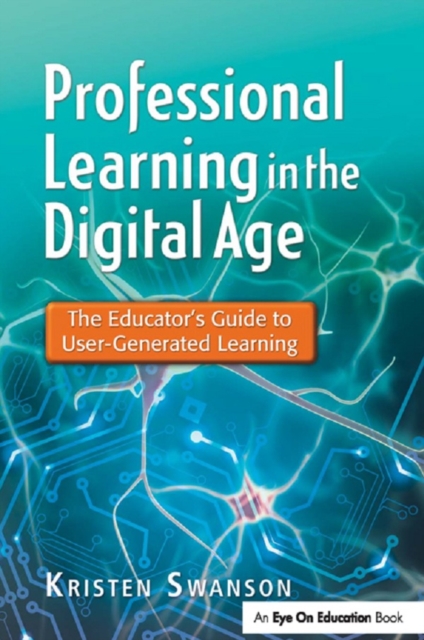 Professional Learning in the Digital Age : The Educator's Guide to User-Generated Learning, EPUB eBook