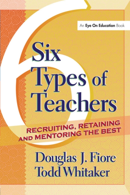 6 Types of Teachers : Recruiting, Retaining, and Mentoring the Best, PDF eBook
