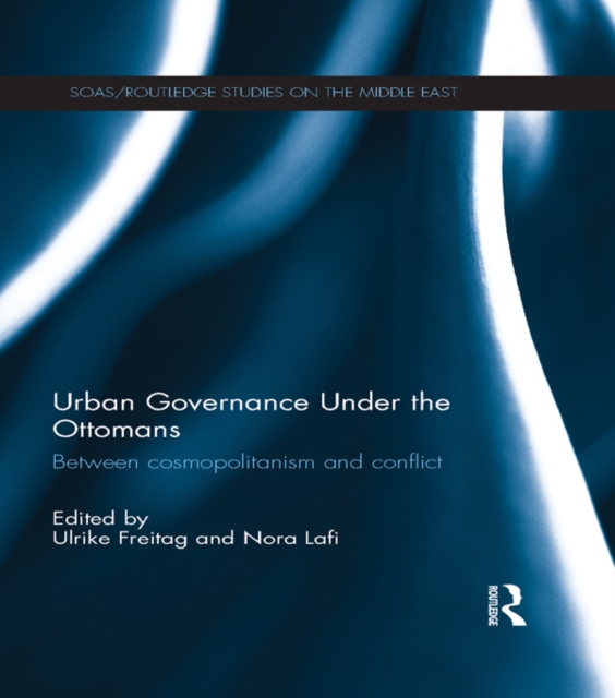 Urban Governance Under the Ottomans : Between Cosmopolitanism and Conflict, EPUB eBook