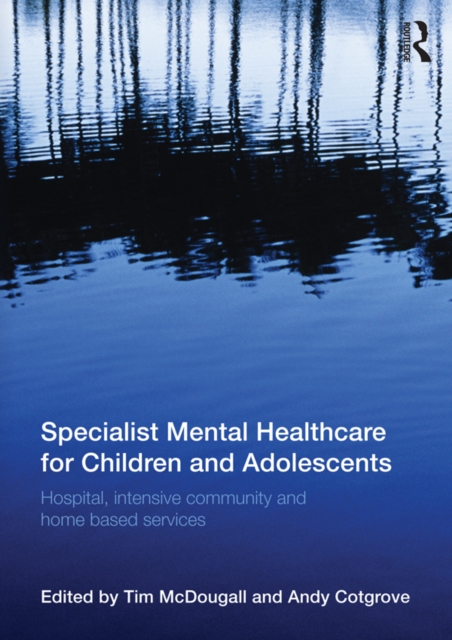 Specialist Mental Healthcare for Children and Adolescents : Hospital, Intensive Community and Home Based Services, EPUB eBook