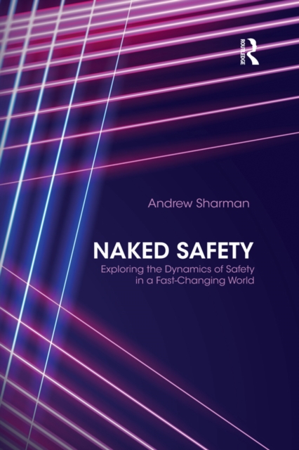 Naked Safety : Exploring The Dynamics of Safety in a Fast-Changing World, EPUB eBook