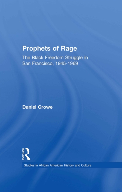 Prophets of Rage : The Black Freedom Struggle in San Francisco, 1945-1969, EPUB eBook