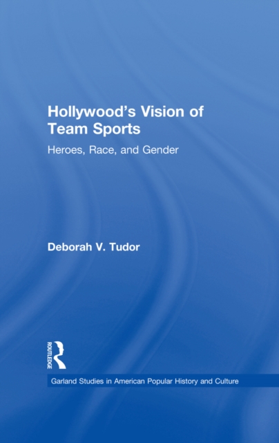 Hollywood's Vision of Team Sports : Heroes, Race, and Gender, EPUB eBook