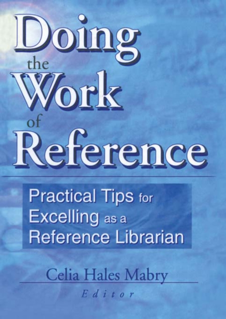 Doing the Work of Reference : Practical Tips for Excelling as a Reference Librarian, PDF eBook