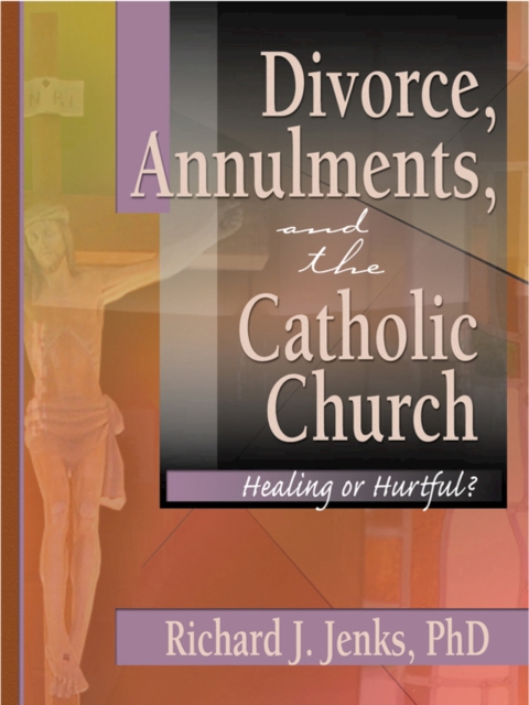 Divorce, Annulments, and the Catholic Church : Healing or Hurtful&#63;, EPUB eBook