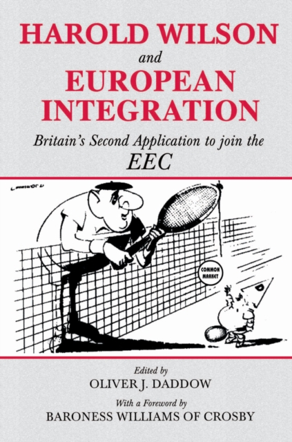 Harold Wilson and European Integration : Britain's Second Application to Join the EEC, PDF eBook