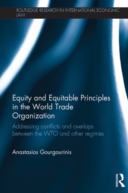 Equity and Equitable Principles in the World Trade Organization : Addressing Conflicts and Overlaps between the WTO and Other Regimes, EPUB eBook