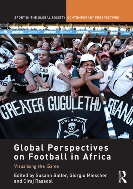 Global Perspectives on Football in Africa : Visualising the Game, EPUB eBook