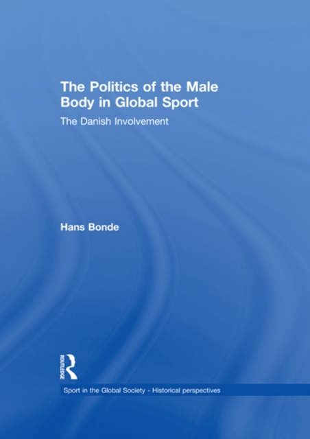 The Politics of the Male Body in Global Sport : The Danish Involvement, EPUB eBook