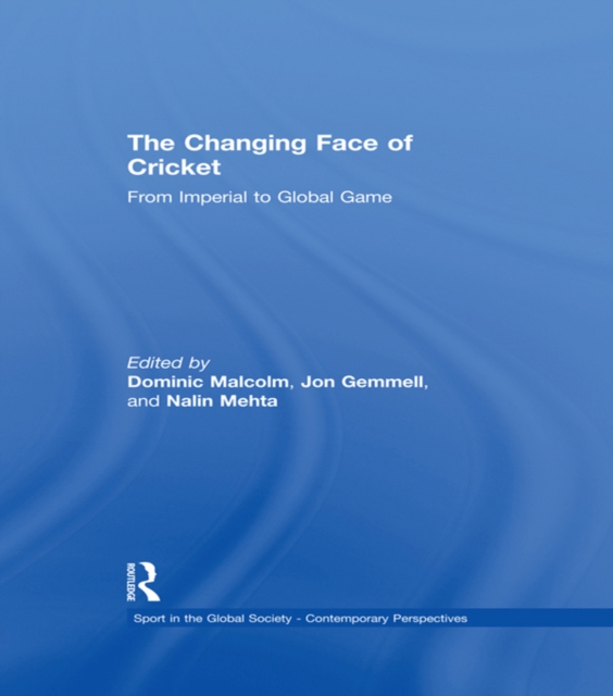 The Changing Face of Cricket : From Imperial to Global Game, EPUB eBook