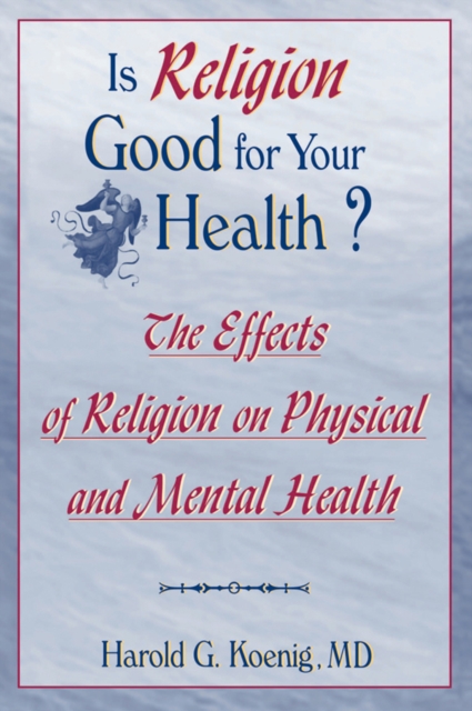 Is Religion Good for Your Health? : The Effects of Religion on Physical and Mental Health, PDF eBook