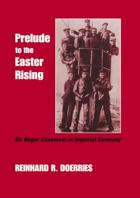 Prelude to the Easter Rising : Sir Roger Casement in Imperial Germany, PDF eBook