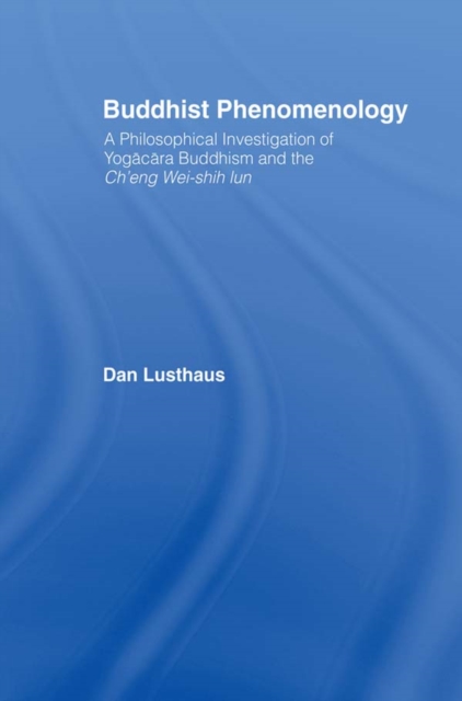 Buddhist Phenomenology : A Philosophical Investigation of Yogacara Buddhism and the Ch'eng Wei-shih Lun, EPUB eBook