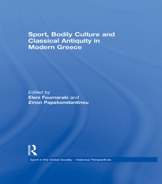 Sport, Bodily Culture and Classical Antiquity in Modern Greece, PDF eBook