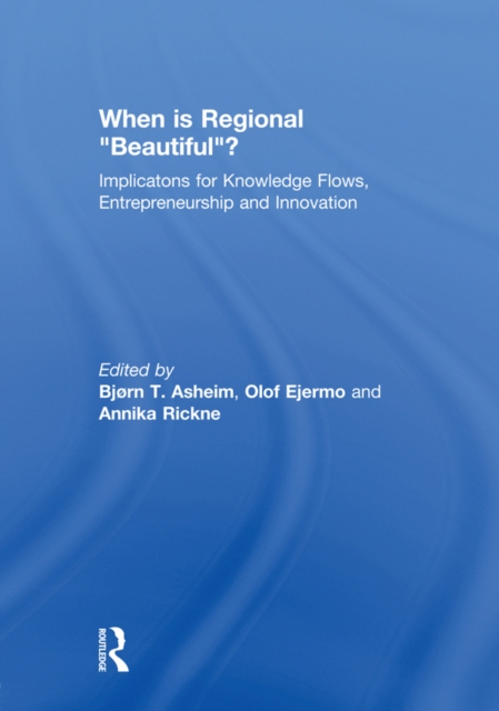 When is Regional “Beautiful”? : Implications for Knowledge Flows, Entrepreneurship and Innovation, PDF eBook
