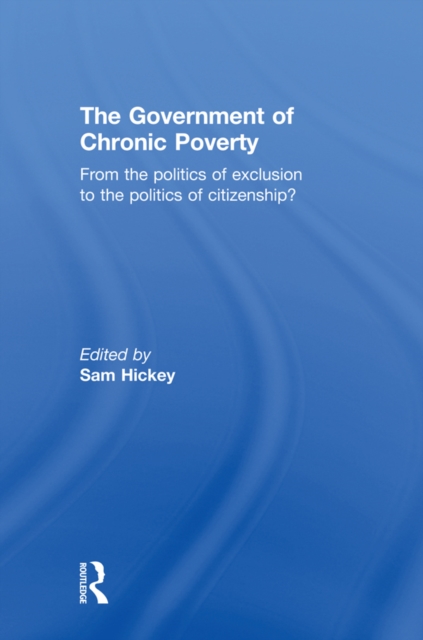 The Government of Chronic Poverty : From the politics of exclusion to the politics of citizenship?, EPUB eBook