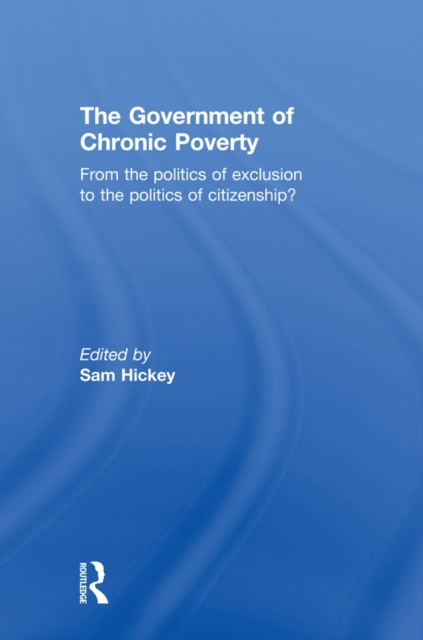 The Government of Chronic Poverty : From the politics of exclusion to the politics of citizenship?, PDF eBook