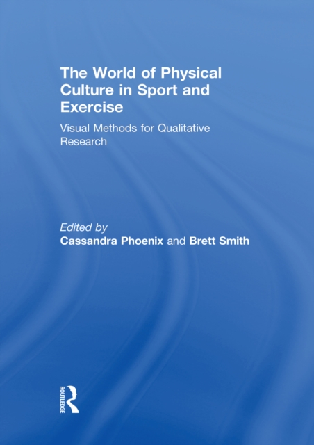The World of Physical Culture in Sport and Exercise : Visual Methods for Qualitative Research, EPUB eBook