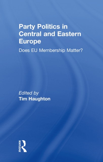 Party Politics in Central and Eastern Europe : Does EU Membership Matter?, EPUB eBook