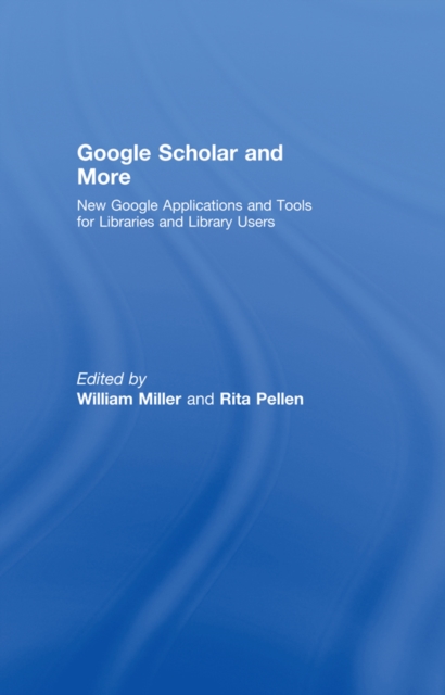 Google Scholar and More : New Google Applications and Tools for Libraries and Library Users, PDF eBook