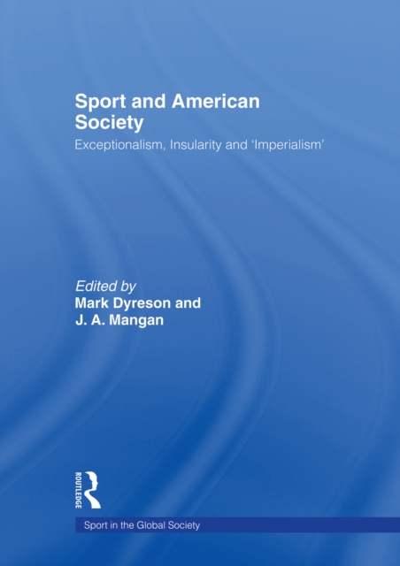 Sport and American Society : Exceptionalism, Insularity, 'Imperialism', EPUB eBook