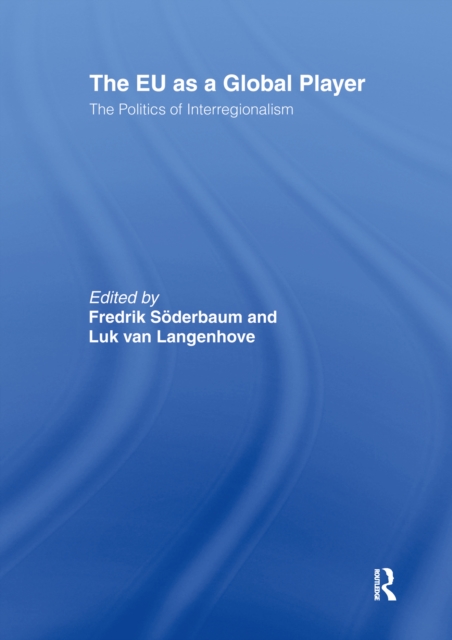 The EU as a Global Player : The Politics of Interregionalism, EPUB eBook