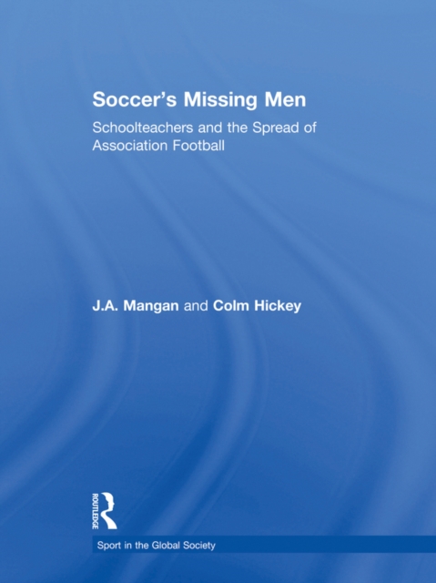 Soccer's Missing Men : Schoolteachers and the Spread of Association Football, PDF eBook