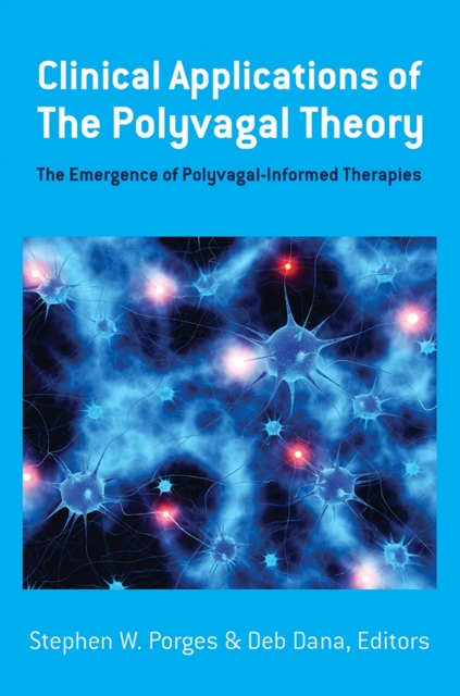 Clinical Applications of the Polyvagal Theory : The Emergence of Polyvagal-Informed Therapies, Hardback Book