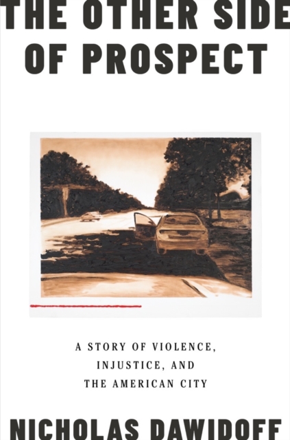 The Other Side of Prospect : A Story of Violence, Injustice, and the American City, EPUB eBook