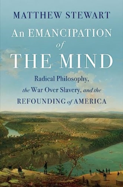 An Emancipation of the Mind : Radical Philosophy, the War over Slavery, and the Refounding of America, Hardback Book