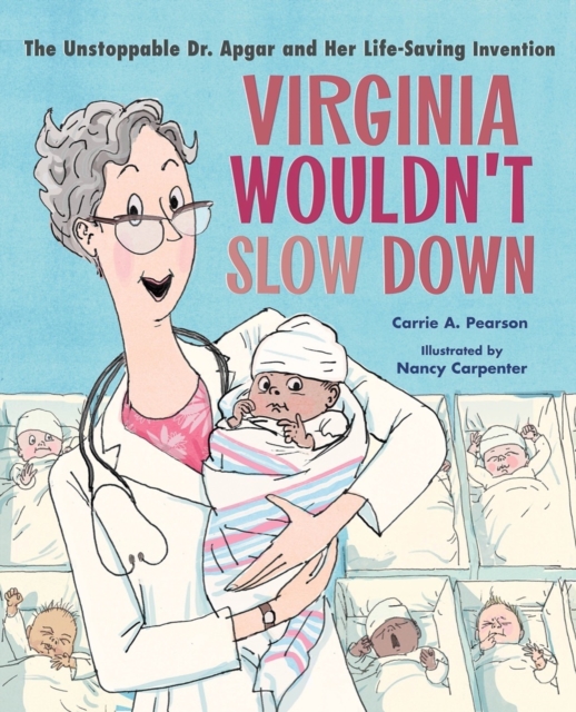 Virginia Wouldn't Slow Down! : The Unstoppable Dr. Apgar and Her Life-Saving Invention, Hardback Book