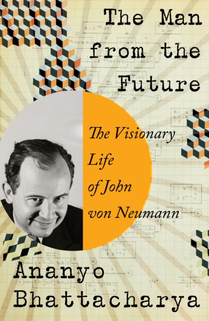 The Man from the Future : The Visionary Ideas of John von Neumann, EPUB eBook