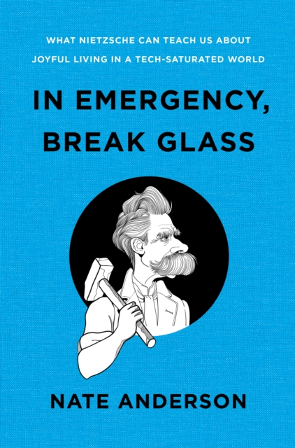 In Emergency, Break Glass : What Nietzsche Can Teach Us About Joyful Living in a Tech-Saturated World, EPUB eBook