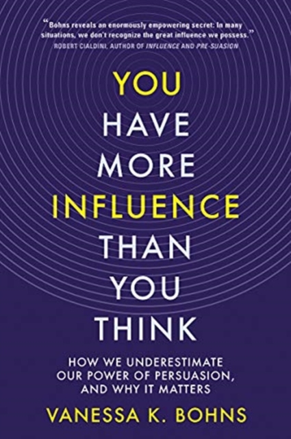 You Have More Influence Than You Think : How We Underestimate Our Power of Persuasion, and Why It Matters, Hardback Book