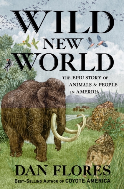 Wild New World : The Epic Story of Animals and People in America, Hardback Book