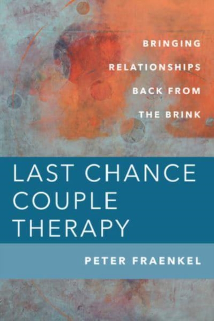 Last Chance Couple Therapy : Bringing Relationships Back from the Brink, Hardback Book