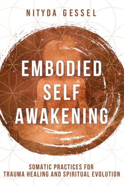 Embodied Self Awakening : Somatic Practices for Trauma Healing and Spiritual Evolution, Paperback / softback Book