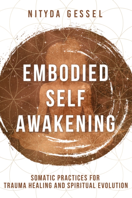 Embodied Self Awakening : Somatic Practices for Trauma Healing and Spiritual Evolution, EPUB eBook