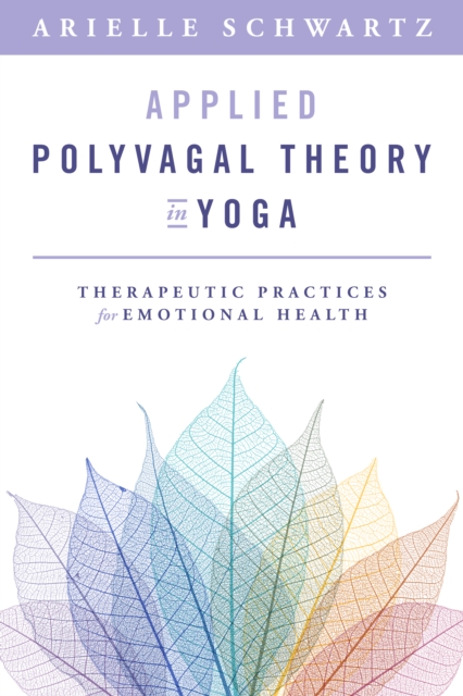 Applied Polyvagal Theory in Yoga : Therapeutic Practices for Emotional Health, EPUB eBook