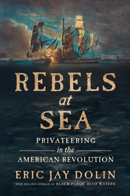Rebels at Sea : Privateering in the American Revolution, Paperback / softback Book