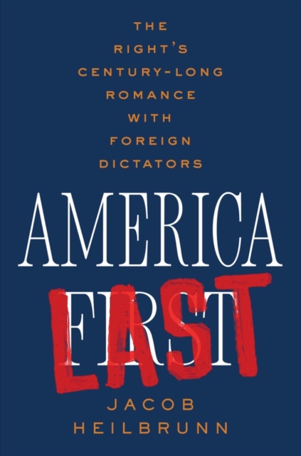 America Last : The Right's Century-Long Romance with Foreign Dictators, EPUB eBook