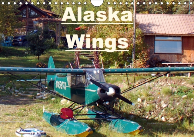 Alaska Wings 2017 : Classic Floatplanes Flying in Alaska, Calendar Book