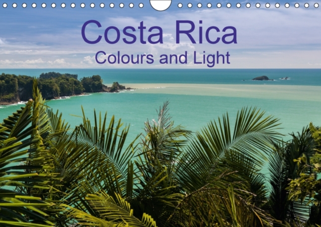 Costa Rica Colours and Light 2017 : Beuatiful Pictures of Costa Rica's Impressive Landscapes, Calendar Book