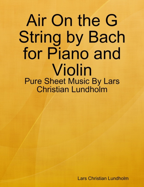Air On the G String by Bach for Piano and Violin - Pure Sheet Music By Lars Christian Lundholm, EPUB eBook