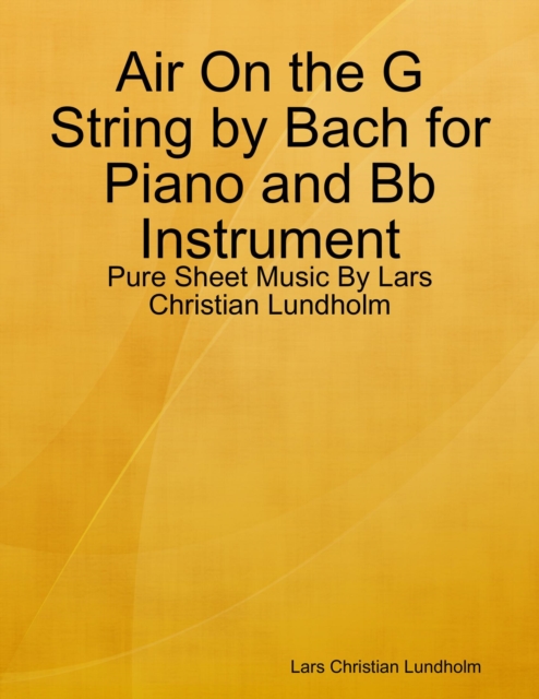 Air On the G String by Bach for Piano and Bb Instrument - Pure Sheet Music By Lars Christian Lundholm, EPUB eBook