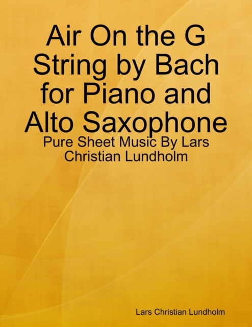Air On the G String by Bach for Piano and Alto Saxophone - Pure Sheet Music By Lars Christian Lundholm, EPUB eBook