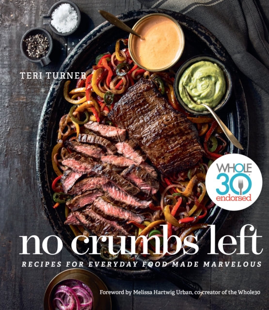 No Crumbs Left : Whole30 Endorsed, Recipes for Everyday Food Made Marvelous, Hardback Book