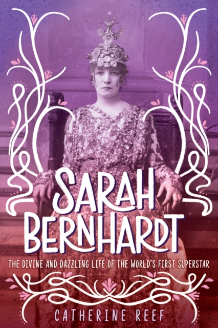 Sarah Bernhardt : The Divine and Dazzling Life of the World's First Superstar, Hardback Book