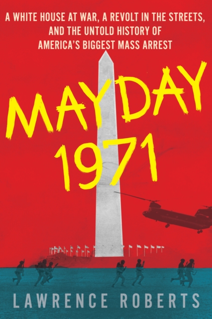 Mayday 1971 : A White House at War, a Revolt in the Streets, and the Untold History of America's Biggest Mass Arrest, Hardback Book