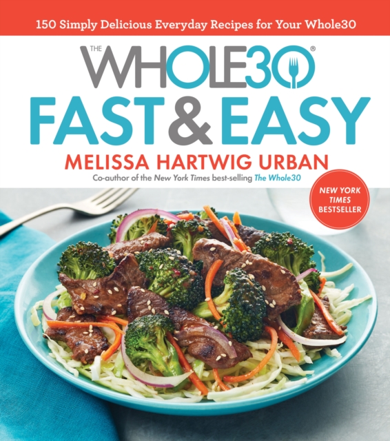 The Whole30 Fast & Easy Cookbook : 150 Simply Delicious Everyday Recipes for Your Whole30, EPUB eBook